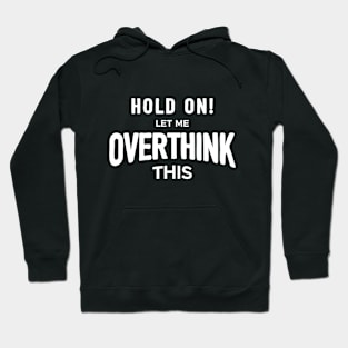 Hold on! Let me overthink this Hoodie